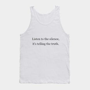 Listen to the silence, it's telling the truth Tank Top